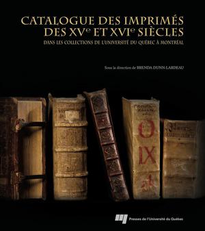 Catalogue des imprimés des XVe et XVIe siècles dans les collections de l'Université du Québec à Montréal | Dunn-Lardeau, Brenda