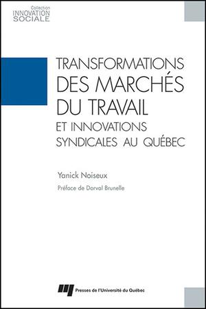 Transformations des marchés du travail et innovations syndicales au Québec | Noiseux, Yanick