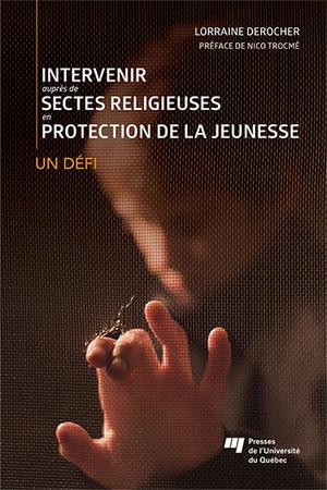 Intervenir auprès de sectes religieuses en protection de la jeunesse | Derocher, Lorraine