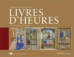 Catalogue raisonné des livres d'Heures conservés au Québec | Dunn-Lardeau, Brenda
