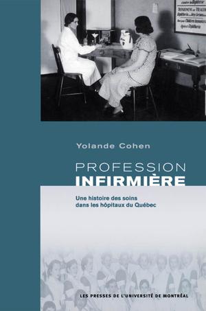 Profession infirmière. Une histoire des soins dans les hôpitaux du Québec | Cohen, Yolande