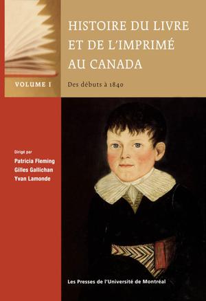 Histoire du livre et de l'imprimé au Canada, Vol. I: Des débuts à 1840 | Fleming, Patricia