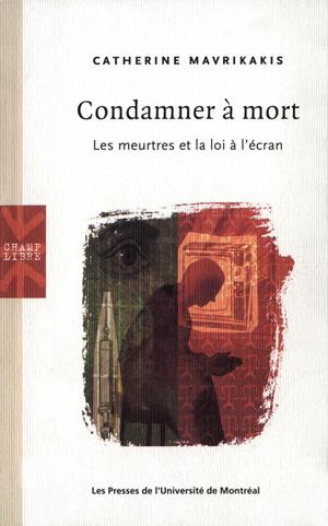 Condamner à mort. Les meurtres et la loi à l'écran | Mavrikakis, Catherine