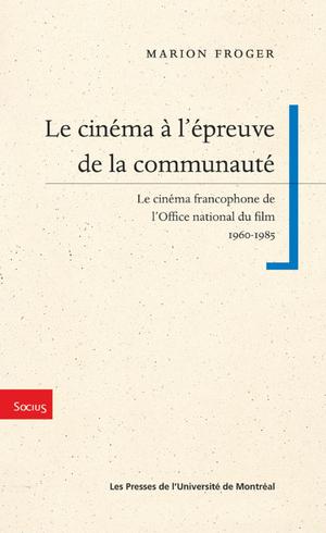 Le cinéma à l’épreuve de la communauté. Le cinéma francophone de l’ONF, 1960-1985 | Froger, Marion