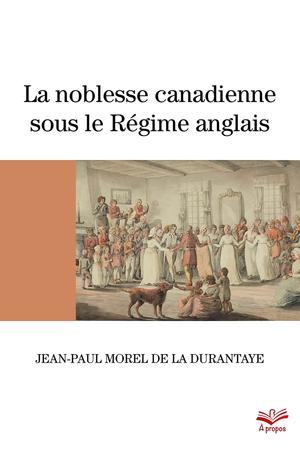 La noblesse canadienne sous le Régime anglais | Morel de La Durantaye, Jean-Paul