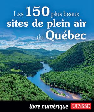 Les 150 plus beaux sites de plein air du Québec | Ulysse, Collectif