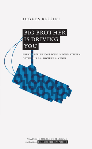 Big Brother is driving you. Brèves réflexions d'un informaticien obtus sur la société à venir | Bersini, Hugues