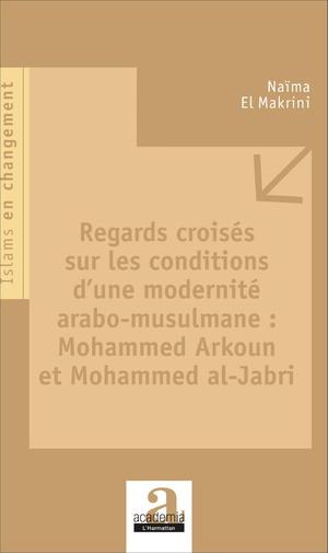 Regards croisés sur les conditions d'une modernité arabo-musulmane : Mohammed Arkoun et Mohammed al-Jabri | El Makrini, Naïma