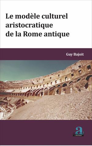 MODELE CULTUREL ARISTOCRATIQUE DE LA ROME ANTIQUE (LE) | Bajoit, Guy