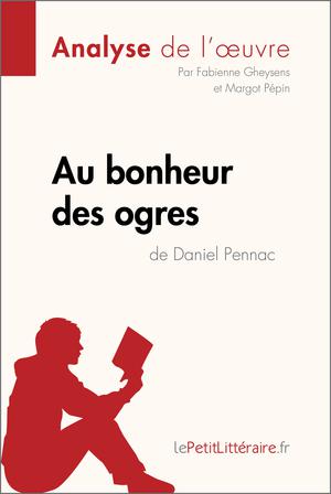 Au bonheur des ogres de Daniel Pennac (Analyse de l'oeuvre) | Gheysens, Fabienne