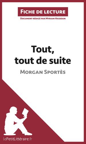 Tout, tout de suite de Morgan Sportès (Fiche de lecture) | Hassoun, Myriam