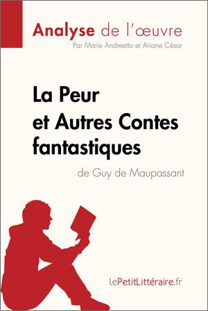 La Peur et Autres Contes fantastiques de Guy de Maupassant (Analyse de l'?uvre) | Andreetto, Marie