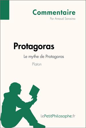 Protagoras de Platon - Le mythe de Protagoras (Commentaire) | Sorosina, Arnaud