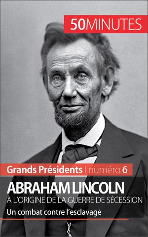 Abraham Lincoln, à l'origine de la guerre de Sécession | Mettra, Mélanie