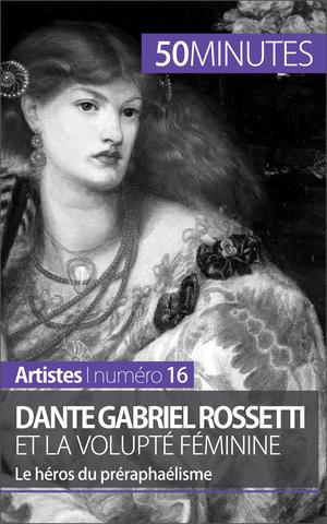 Dante Gabriel Rossetti et la volupté féminine | Lesage, Anne-Sophie