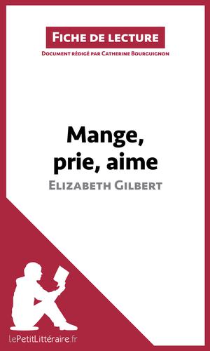 Mange, prie, aime d'Elizabeth Gilbert (Fiche de lecture) | Bourguignon, Catherine