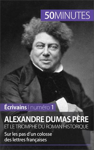Alexandre Dumas père et le triomphe du roman historique | Pihard, Julie