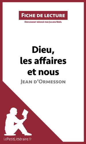 Dieu, les affaires et nous de Jean d'Ormesson (Fiche de lecture) | Noël, Julien