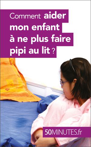 Comment aider mon enfant à ne plus faire pipi au lit ? | van der Kaa, Dominique