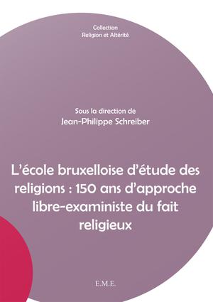 L'école bruxelloise d'étude des religions : 150 ans d'approche libre-exaministe du fait religieux | Schreiber, Jean-Philippe