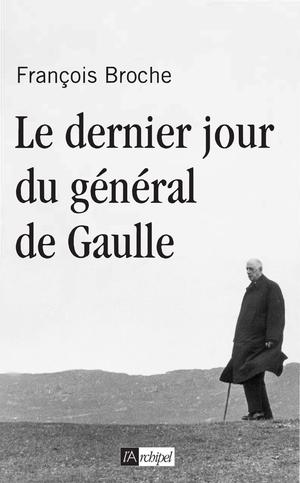 Le dernier jour du général de Gaulle | Broche, François