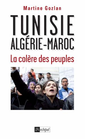 Tunisie, Algérie, Maroc, la colère des peuples | Gozlan, Martine