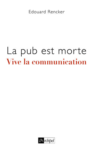 La pub est morte vive la communication | Rencker, Edouard
