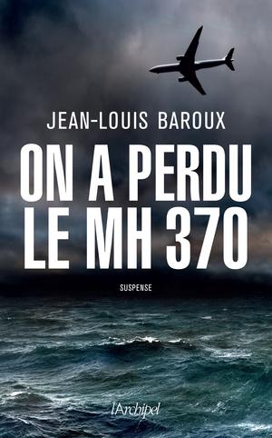 On a perdu le MH370 | Baroux, Jean-Louis