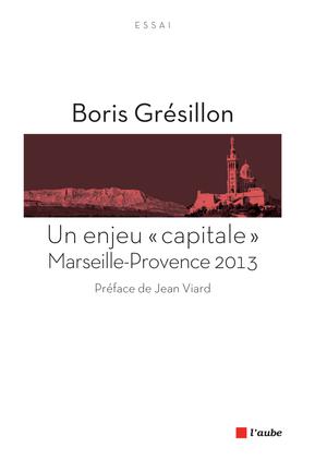 Un enjeu " capitale " : Marseille-Provence 2013 | Gresillon, Boris