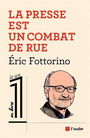 La presse est un combat de rue | Fottorino, Eric