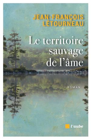 Le territoire sauvage de l'âme | Létourneau, Jean-François