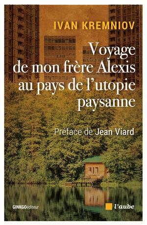 Voyage de mon frère Alexis au pays de l'utopie paysanne | Kremniov, Yvan