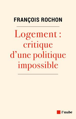 Logement : critique d'une politique impossible | Rochon, François