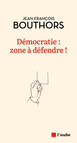 Démocratie, zone à défendre ! | Bouthors, Jean-François