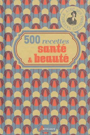 500 recettes santé & beauté | Collectif