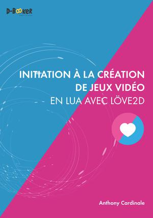 Initiation à la création de jeux vidéo en Lua avec Löve2D | Cardinale, Anthony