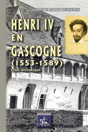 Henri IV en Gascogne (1553-1589) | Batz de Trenqueléon, Charles de