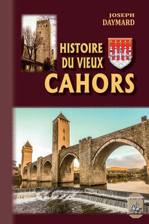 Histoire du Vieux Cahors | Daymard, Joseph