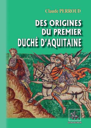 Des origines du premier Duché d'Aquitaine | Perroud, Claude