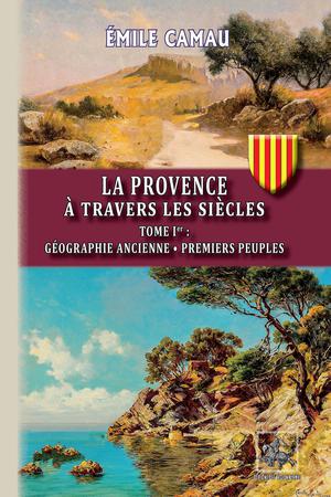 La Provence à travers les siècles (Tome Ier) | Camau, Emile