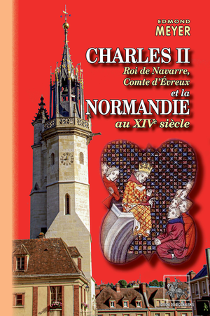 Charles II roi de Navarre, comte d'Evreux et la Normandie au XIVe siècle | Meyer, Edmond