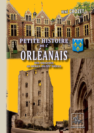 Petite Histoire de l'Orléanais (des origines au XXe siècle) | Crozet, René