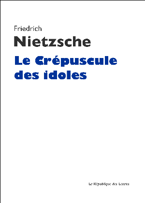 Le Crépuscule des idoles | Nietzsche, Friedrich