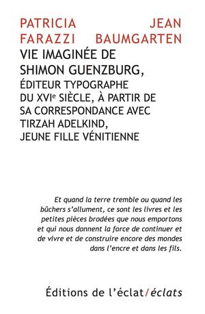 Vie imaginée de Shimon Guenzburg,  Éditeur typographe du XVIe siècle, à partir de  sa correspondance avec  Tirzah Adelkind, jeune fille vénitienne | Farazzi, Patricia