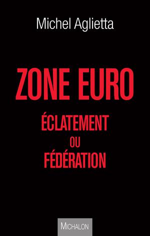 Zone euro : éclatement ou fédération | Aglietta, Michel