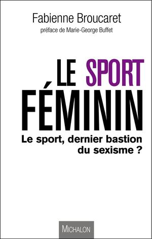 Le sport féminin : le sport, dernier bastion du sexisme ? | Broucaret, Fabienne