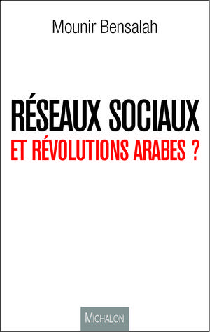 Réseaux sociaux et révolutions arabes ? | Bensalah, Mounir