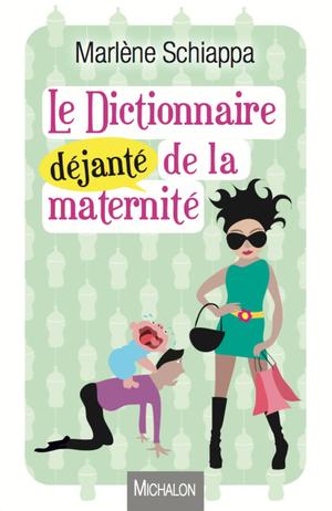 Le Dictionnaire déjanté de la maternité | Schiappa, Marlène