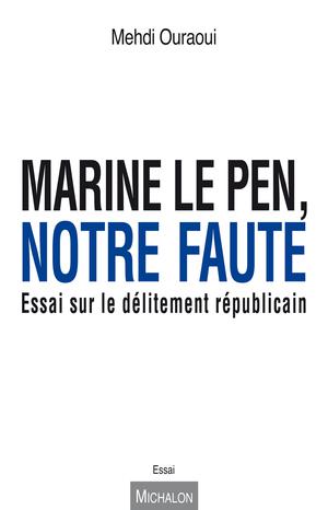 Marine Le Pen, notre faute | Ouraoui, Mehdi