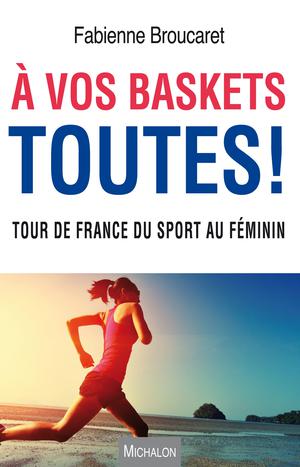 A vos baskets toutes ! | Broucaret, Fabienne